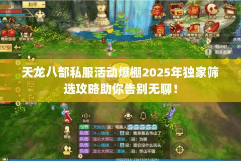 天龙八部私服活动爆棚2025年独家筛选攻略助你告别无聊! 天龙八部私服活动爆棚2025年独家筛选攻略助你告别无聊!