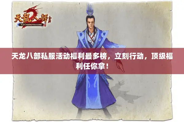 天龙八部私服活动福利最多榜,立刻行动,顶级福利任你拿! 天龙八部私服活动福利最多榜,立刻行动,顶级福利任你拿!