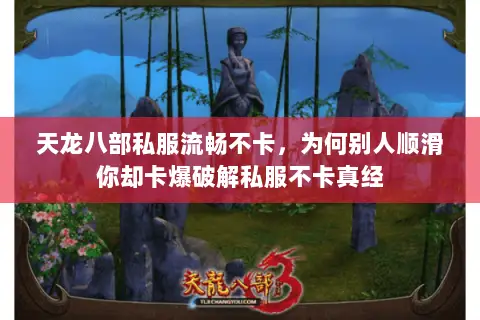 天龙八部私服流畅不卡,为何别人顺滑你却卡爆破解私服不卡真经 天龙八部私服流畅不卡,为何别人顺滑你却卡爆破解私服不卡真经