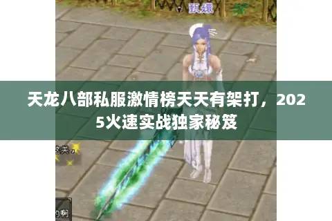 天龙八部私服激情榜天天有架打,2025火速实战独家秘笈 天龙八部私服激情榜天天有架打,2025火速实战独家秘笈