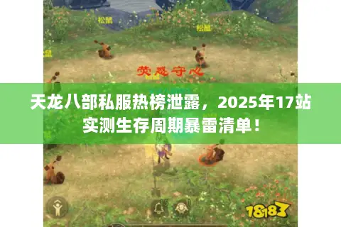 天龙八部私服热榜泄露,2025年17站实测生存周期暴雷清单! 天龙八部私服热榜泄露,2025年17站实测生存周期暴雷清单!