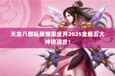 天龙八部私服爆率全开2025全服五大神榜现世! 天龙八部私服爆率全开2025全服五大神榜现世!