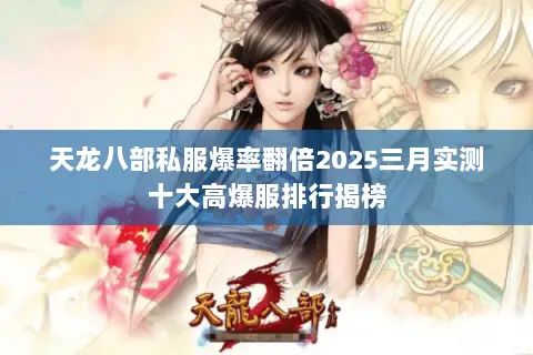 天龙八部私服爆率翻倍2025三月实测十大高爆服排行揭榜 天龙八部私服爆率翻倍2025三月实测十大高爆服排行揭榜