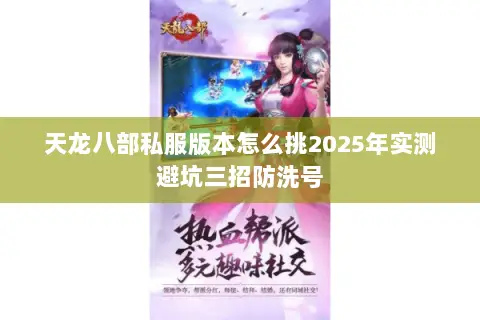 天龙八部私服版本怎么挑2025年实测避坑三招防洗号