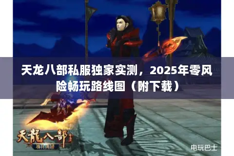 天龙八部私服独家实测，2025年零风险畅玩路线图（附下载）