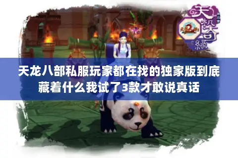 天龙八部私服玩家都在找的独家版到底藏着什么我试了3款才敢说真话 天龙八部私服玩家都在找的独家版到底藏着什么我试了3款才敢说真话