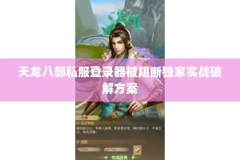 天龙八部私服登录器被阻断独家实战破解方案 天龙八部私服登录器被阻断独家实战破解方案