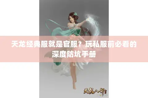 天龙经典服就是官服?玩私服前必看的深度防坑手册 天龙经典服就是官服?玩私服前必看的深度防坑手册