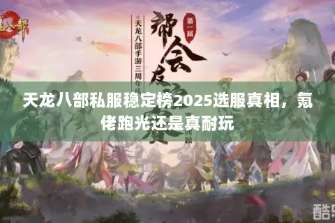 天龙八部私服稳定榜2025选服真相,氪佬跑光还是真耐玩 天龙八部私服稳定榜2025选服真相,氪佬跑光还是真耐玩