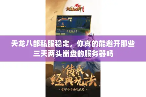 天龙八部私服稳定,你真的能避开那些三天两头崩盘的服务器吗 天龙八部私服稳定,你真的能避开那些三天两头崩盘的服务器吗