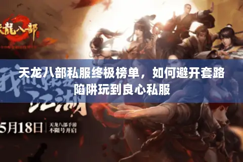 天龙八部私服终极榜单,如何避开套路陷阱玩到良心私服 天龙八部私服终极榜单,如何避开套路陷阱玩到良心私服