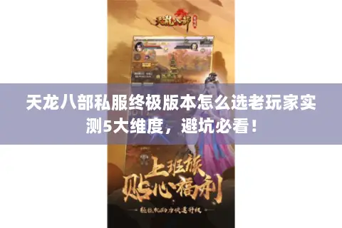 天龙八部私服终极版本怎么选老玩家实测5大维度,避坑必看! 天龙八部私服终极版本怎么选老玩家实测5大维度,避坑必看!