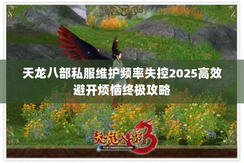 天龙八部私服维护频率失控2025高效避开烦恼终极攻略 天龙八部私服维护频率失控2025高效避开烦恼终极攻略