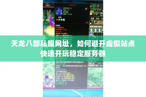 天龙八部私服网址,如何避开虚假站点快速开玩稳定服务器 天龙八部私服网址,如何避开虚假站点快速开玩稳定服务器