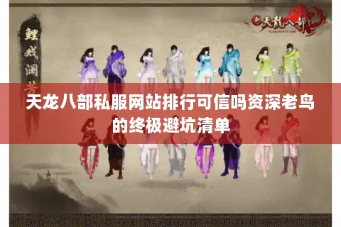 天龙八部私服网站排行可信吗资深老鸟的终极避坑清单 天龙八部私服网站排行可信吗资深老鸟的终极避坑清单