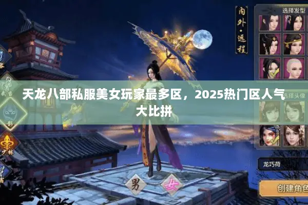 天龙八部私服美女玩家最多区,2025热门区人气大比拼 天龙八部私服美女玩家最多区,2025热门区人气大比拼