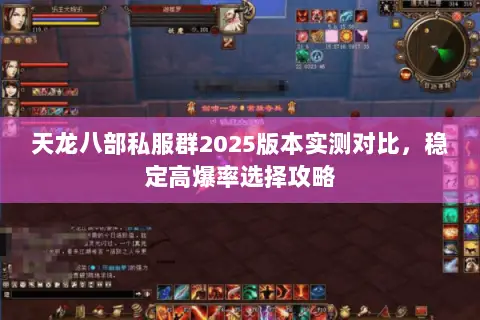天龙八部私服群2025版本实测对比,稳定高爆率选择攻略 天龙八部私服群2025版本实测对比,稳定高爆率选择攻略