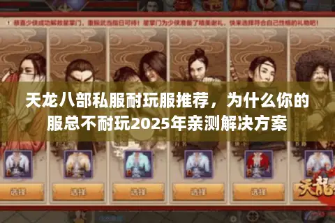 天龙八部私服耐玩服推荐,为什么你的服总不耐玩2025年亲测解决方案 天龙八部私服耐玩服推荐,为什么你的服总不耐玩2025年亲测解决方案