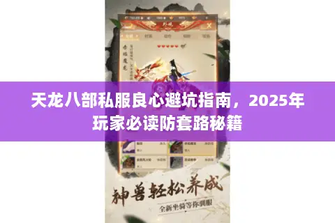 天龙八部私服良心避坑指南，2025年玩家必读防套路秘籍