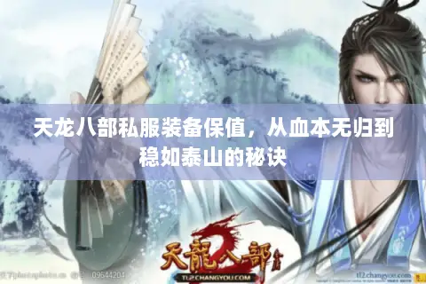 天龙八部私服装备保值,从血本无归到稳如泰山的秘诀 天龙八部私服装备保值,从血本无归到稳如泰山的秘诀