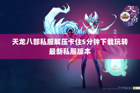天龙八部私服解压卡住5分钟下载玩转最新私服版本 天龙八部私服解压卡住5分钟下载玩转最新私服版本