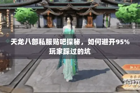 天龙八部私服贴吧探秘，如何避开95%玩家踩过的坑