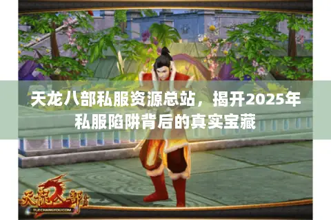 天龙八部私服资源总站,揭开2025年私服陷阱背后的真实宝藏 天龙八部私服资源总站,揭开2025年私服陷阱背后的真实宝藏