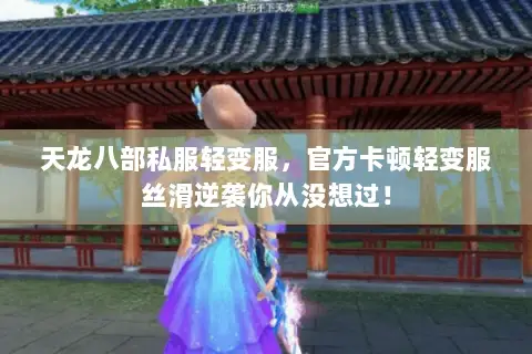 天龙八部私服轻变服,官方卡顿轻变服丝滑逆袭你从没想过! 天龙八部私服轻变服,官方卡顿轻变服丝滑逆袭你从没想过!