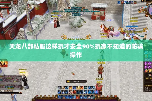 天龙八部私服这样玩才安全90%玩家不知道的防骗操作