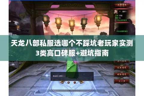 天龙八部私服选哪个不踩坑老玩家实测3类高口碑服+避坑指南