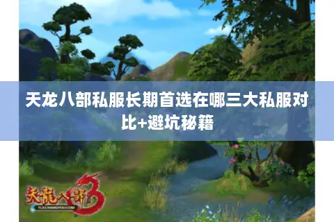 天龙八部私服长期首选在哪三大私服对比+避坑秘籍