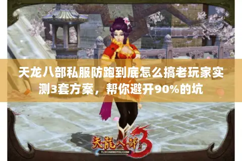 天龙八部私服防跑到底怎么搞老玩家实测3套方案,帮你避开90%的坑 天龙八部私服防跑到底怎么搞老玩家实测3套方案,帮你避开90%的坑