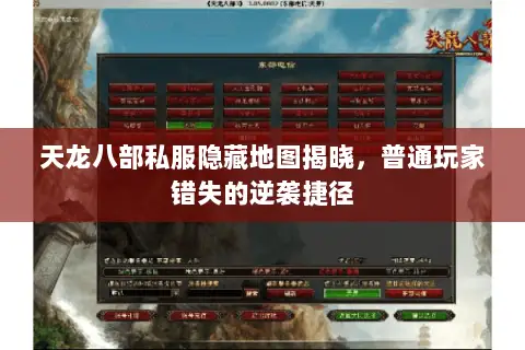 天龙八部私服隐藏地图揭晓,普通玩家错失的逆袭捷径 天龙八部私服隐藏地图揭晓,普通玩家错失的逆袭捷径