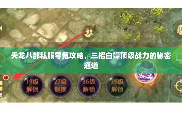 天龙八部私服零氪攻略,三招白嫖顶级战力的秘密通道 天龙八部私服零氪攻略,三招白嫖顶级战力的秘密通道