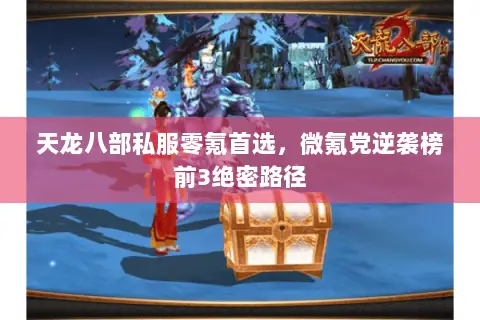 天龙八部私服零氪首选,微氪党逆袭榜前3绝密路径 天龙八部私服零氪首选,微氪党逆袭榜前3绝密路径