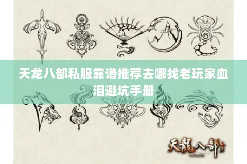 天龙八部私服靠谱推荐去哪找老玩家血泪避坑手册 天龙八部私服靠谱推荐去哪找老玩家血泪避坑手册
