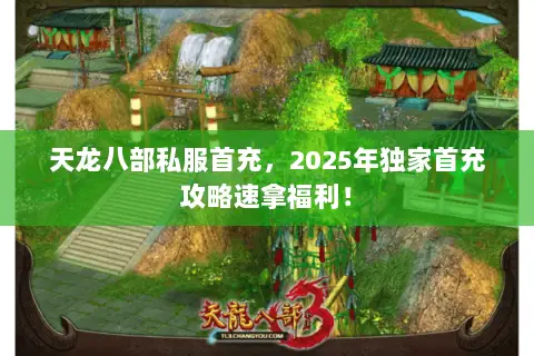 天龙八部私服首充,2025年独家首充攻略速拿福利! 天龙八部私服首充,2025年独家首充攻略速拿福利!