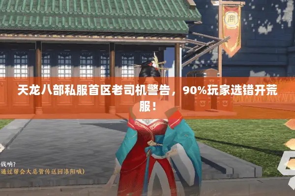 天龙八部私服首区老司机警告,90%玩家选错开荒服! 天龙八部私服首区老司机警告,90%玩家选错开荒服!