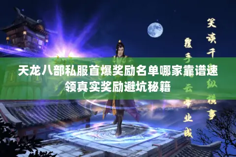 天龙八部私服首爆奖励名单哪家靠谱速领真实奖励避坑秘籍