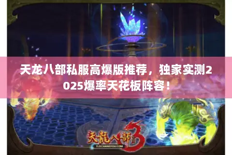 天龙八部私服高爆版推荐,独家实测2025爆率天花板阵容! 天龙八部私服高爆版推荐,独家实测2025爆率天花板阵容!