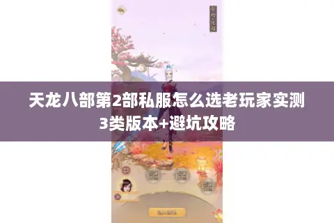 天龙八部第2部私服怎么选老玩家实测3类版本+避坑攻略 天龙八部第2部私服怎么选老玩家实测3类版本+避坑攻略
