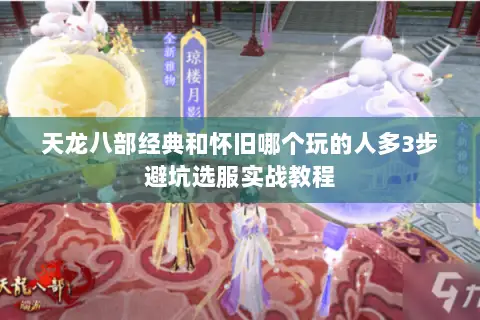天龙八部经典和怀旧哪个玩的人多3步避坑选服实战教程
