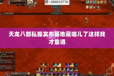 天龙八部私服发布基地藏哪儿了这样找才靠谱 天龙八部私服发布基地藏哪儿了这样找才靠谱