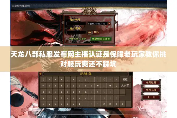 天龙八部私服发布网主播认证是保障老玩家教你挑对服玩爽还不踩坑 天龙八部私服发布网主播认证是保障老玩家教你挑对服玩爽还不踩坑