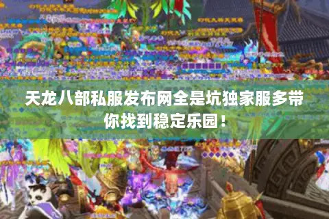 天龙八部私服发布网全是坑独家服多带你找到稳定乐园! 天龙八部私服发布网全是坑独家服多带你找到稳定乐园!