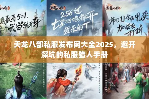 天龙八部私服发布网大全2025,避开深坑的私服猎人手册 天龙八部私服发布网大全2025,避开深坑的私服猎人手册