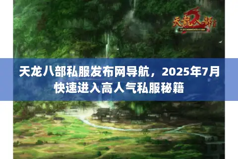 天龙八部私服发布网导航,2025年7月快速进入高人气私服秘籍 天龙八部私服发布网导航,2025年7月快速进入高人气私服秘籍