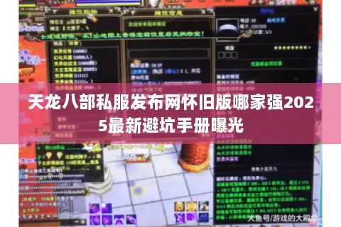 天龙八部私服发布网怀旧版哪家强2025最新避坑手册曝光