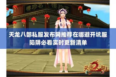 天龙八部私服发布网推荐在哪避开坑服陷阱必看实时更新清单 天龙八部私服发布网推荐在哪避开坑服陷阱必看实时更新清单