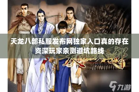 天龙八部私服发布网独家入口真的存在资深玩家亲测避坑路线 天龙八部私服发布网独家入口真的存在资深玩家亲测避坑路线